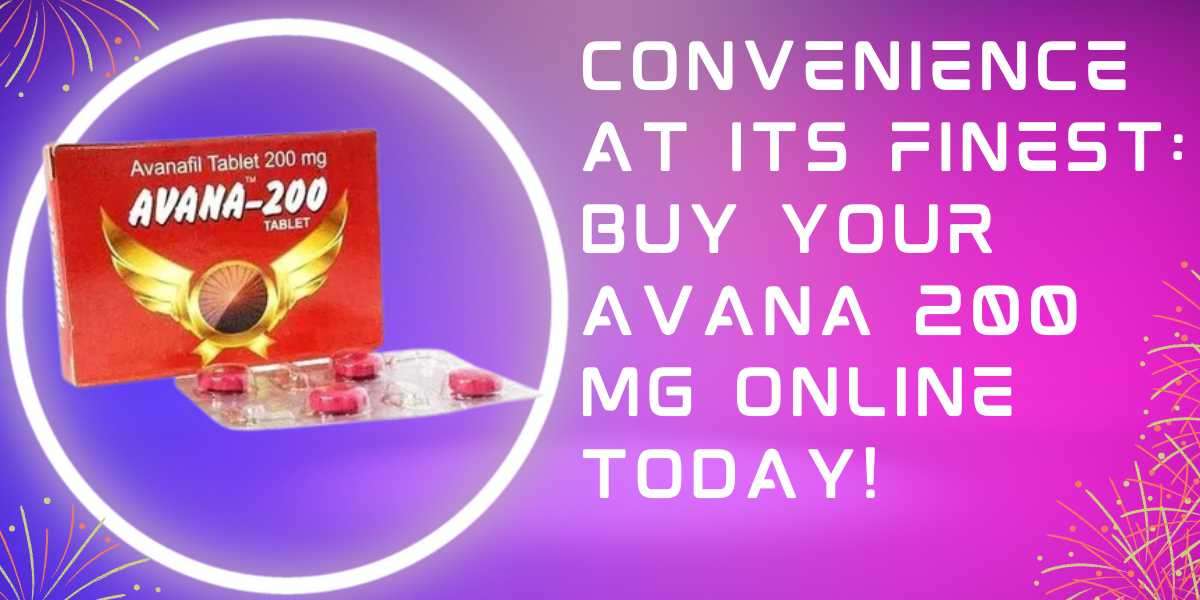 Convenience at its finest: Buy your Avana 200 Mg online today!