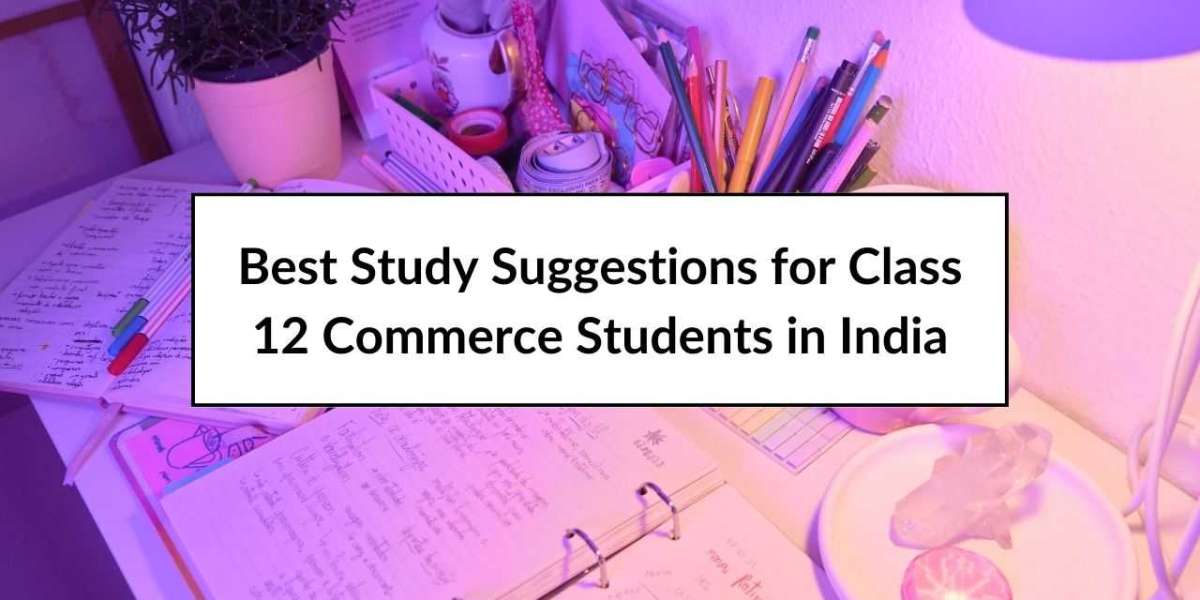 Best Study Suggestions for Class 12 Commerce Students in India