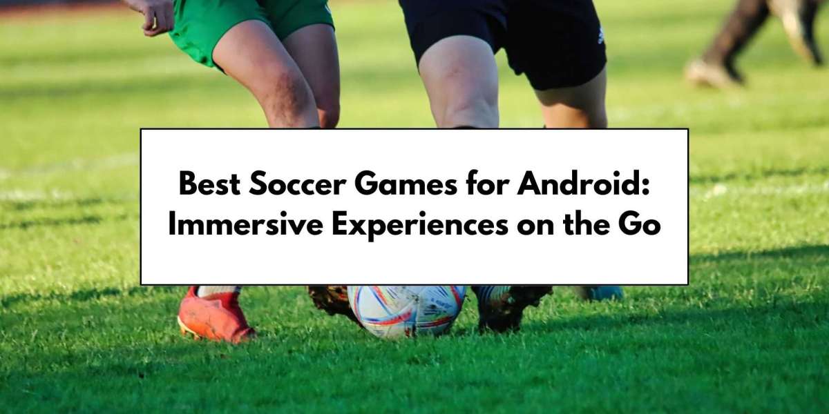 Best Soccer Games for Android: Immersive Experiences on the Go