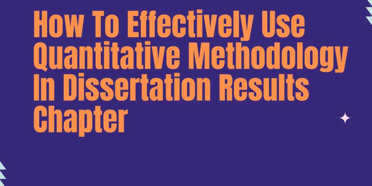 How To Effectively Use Quantitative Methodology In Dissertation Results Chapter