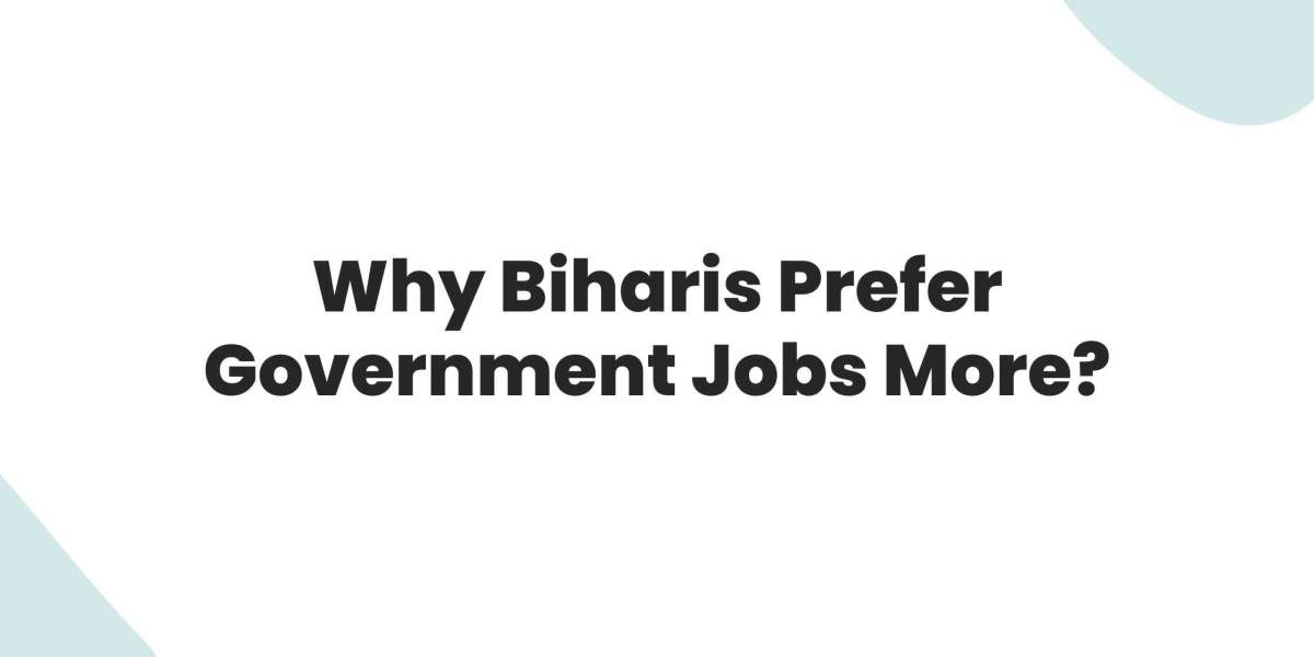 Why Biharis Prefer Government Jobs More?
