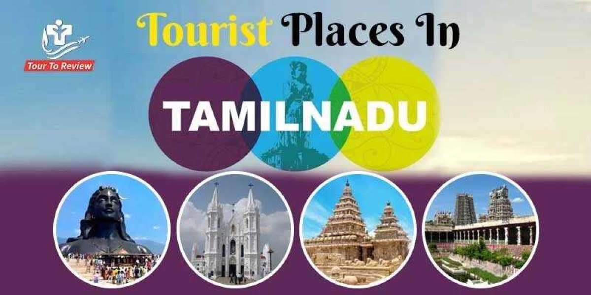 Exploring Tourist Places InTamil Nadu: A Tapestry of Mesmerizing Tourist Destinations
