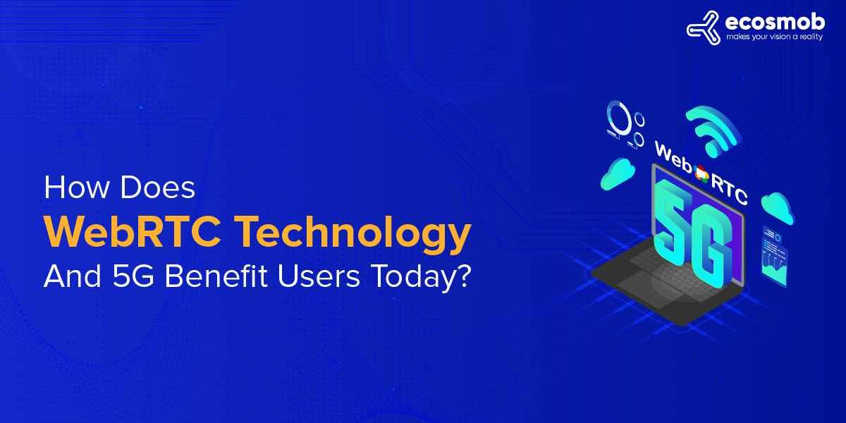 How Does WebRTC Technology And 5G Benefit Users Today?