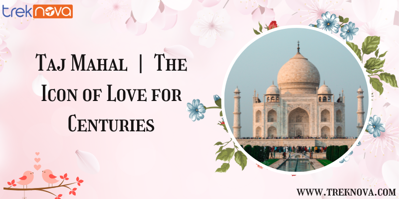 Taj Mahal | The Icon of Love from Centuries