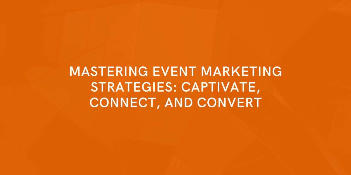 Mastering Event Marketing Strategies: Captivate, Connect, and Convert