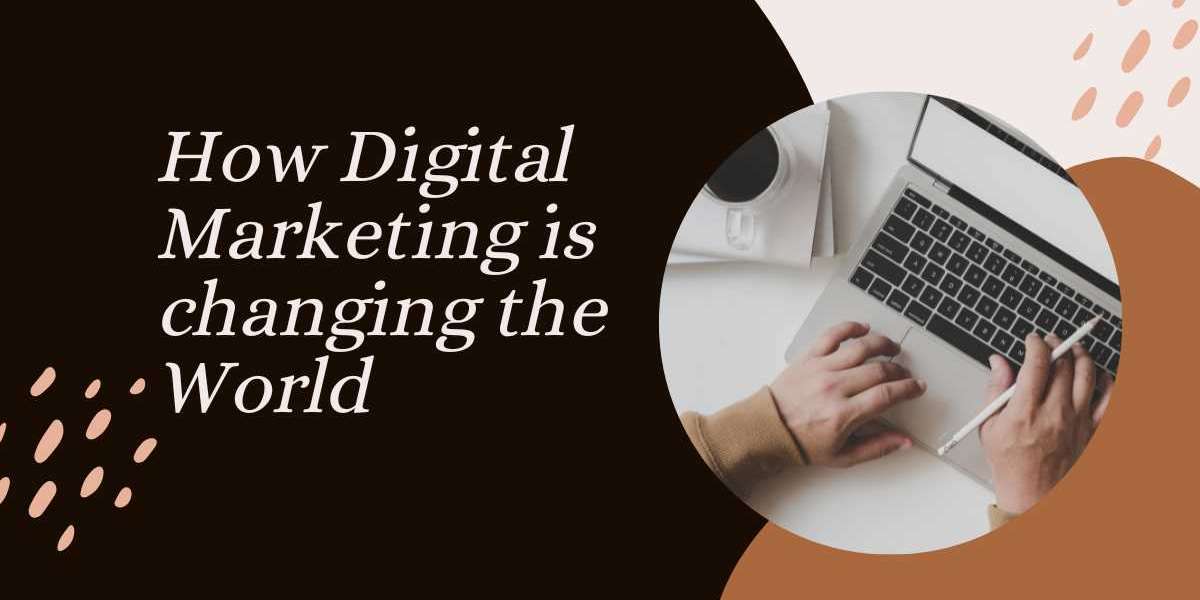 How Digital Marketing is Changing the World : A Complete Guide