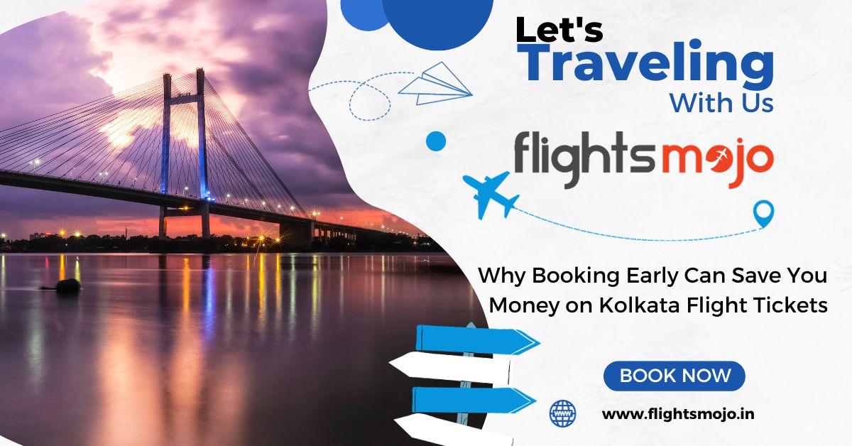 Why Booking Early Can Save You Money on Kolkata Flight Tickets – Cheapest Last Minute Flights