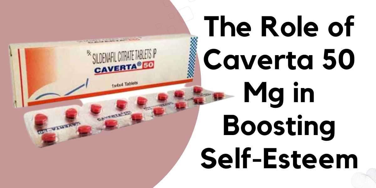 The Role of Caverta 50 Mg in Boosting Self-Esteem