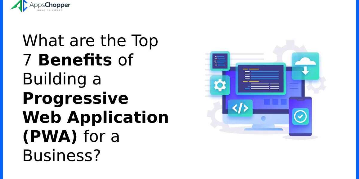 What are the Top 7 Benefits of Building a Progressive Web Application (PWA) for a Business?
