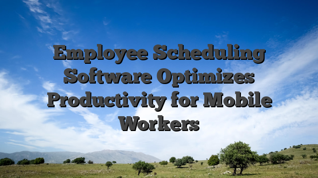 Scheduling Software Optimizes Productivity for Mobile Workers