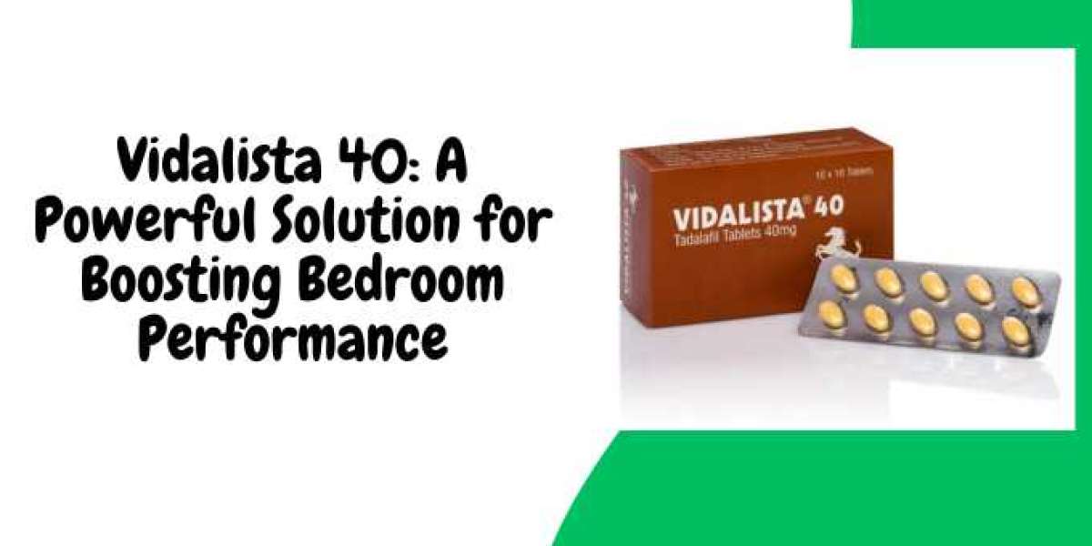 Vidalista 40: A Powerful Solution for Boosting Bedroom Performance