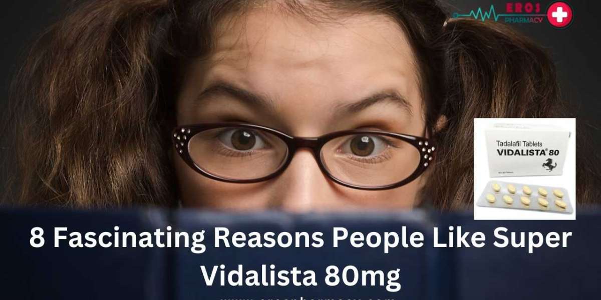 8 Fascinating Reasons People Like Super Vidalista 80mg