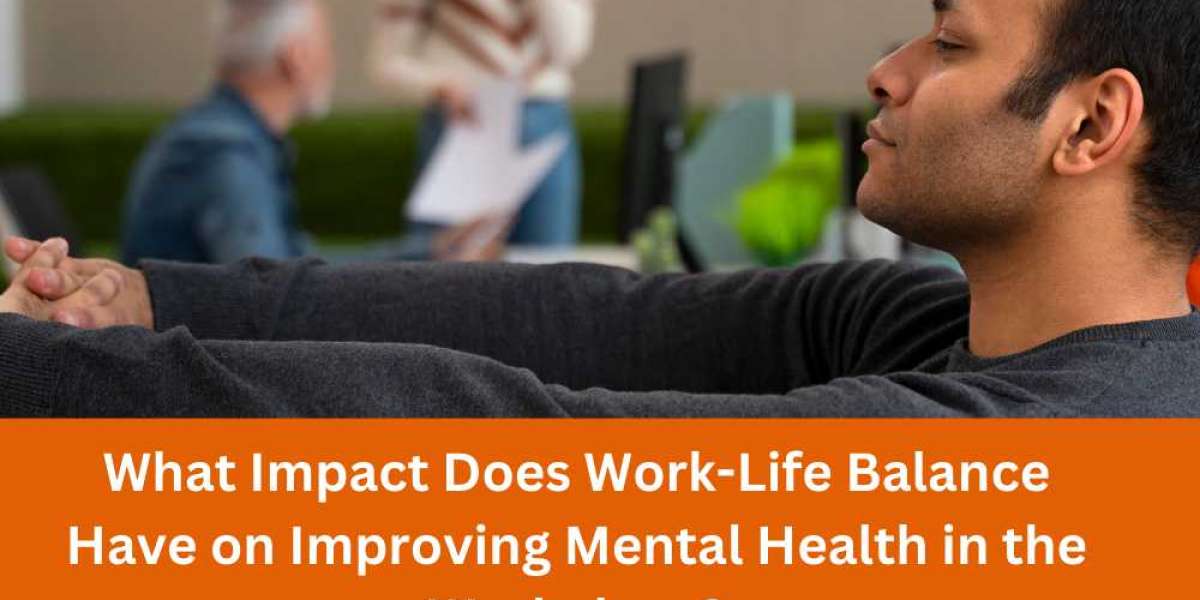 What Impact Does Work-Life Balance Have on Improving Mental Health in the Workplace?