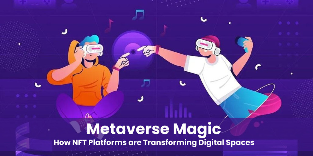 Metaverse Magic: How NFT Platforms are Transforming Digital Spaces
