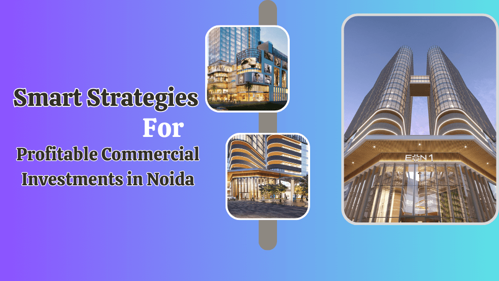 Smart Strategies for Profitable Commercial Investments in Noida -