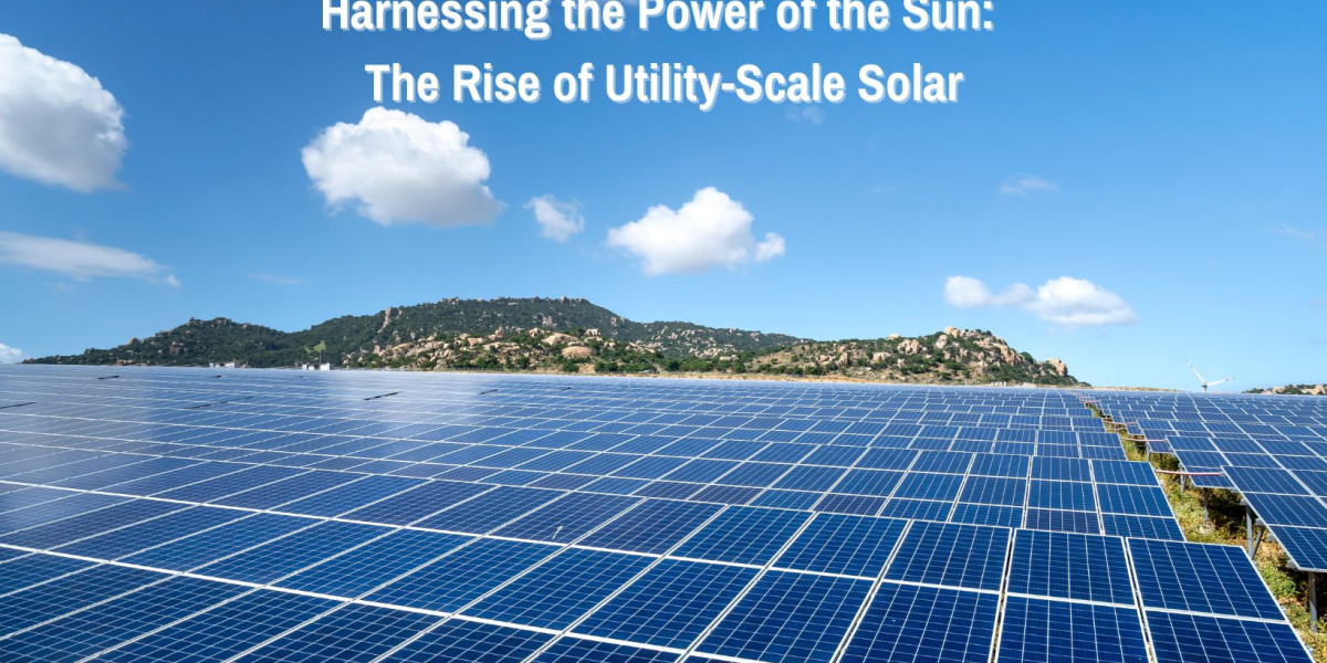 Harnessing the Power of the Sun: The Rise of Utility-Scale Solar