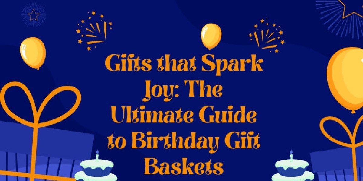 Gifts that Spark Joy: The Ultimate Guide to Birthday Gift Baskets