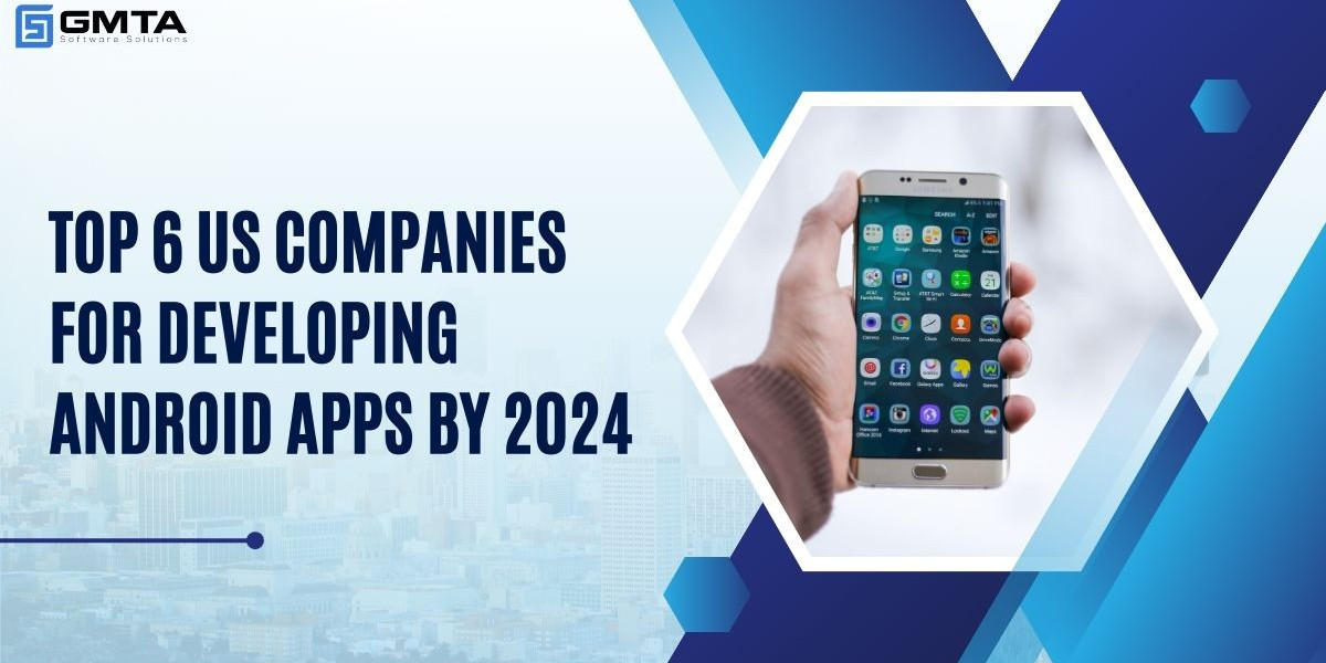 Top 6 US Companies for Developing Android Apps by 2024