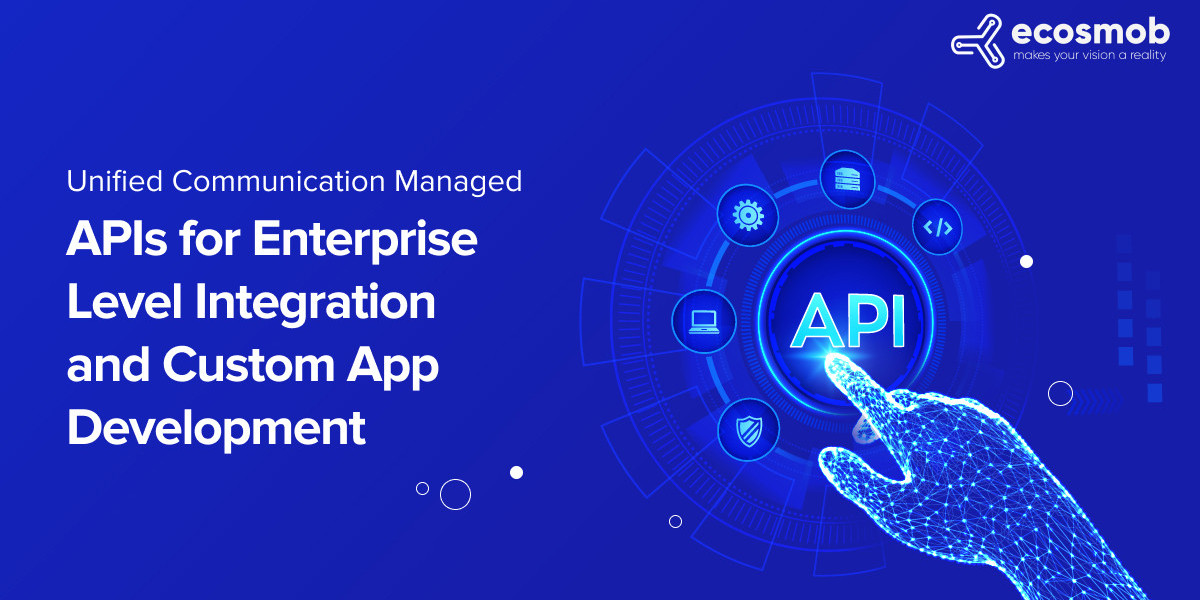 Unified Communication Managed APIs for Enterprise-Level Integration and Custom App Development