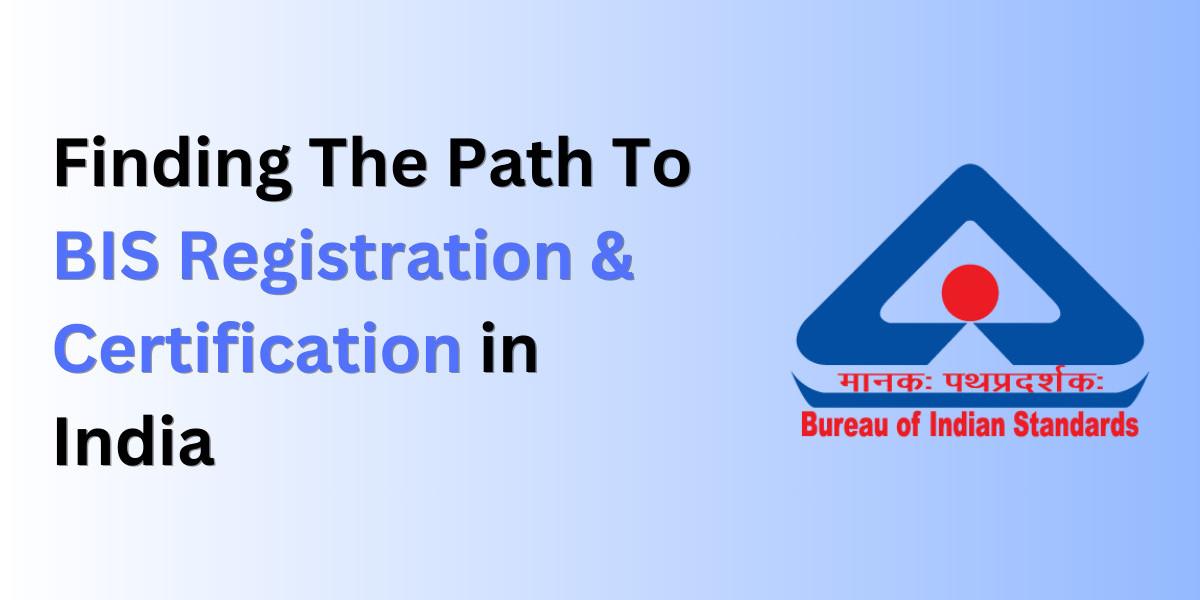 Finding The Path To BIS Registration & Certification in India