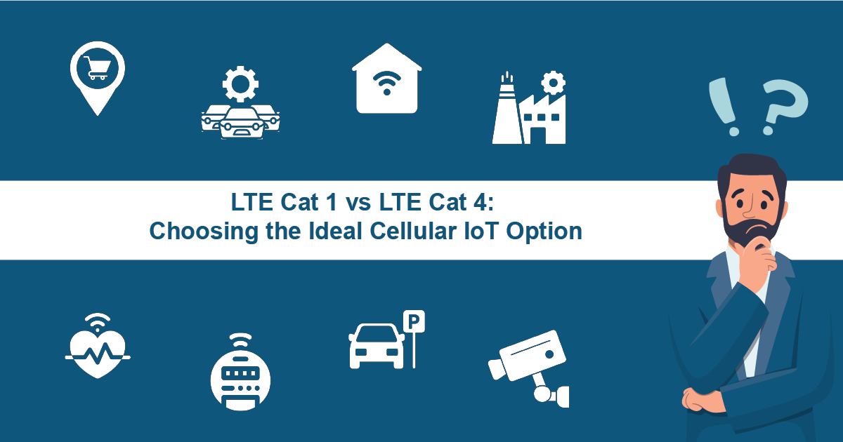 LTE Cat 1 vs LTE Cat 4: Choose the Right Cellular IoT Option