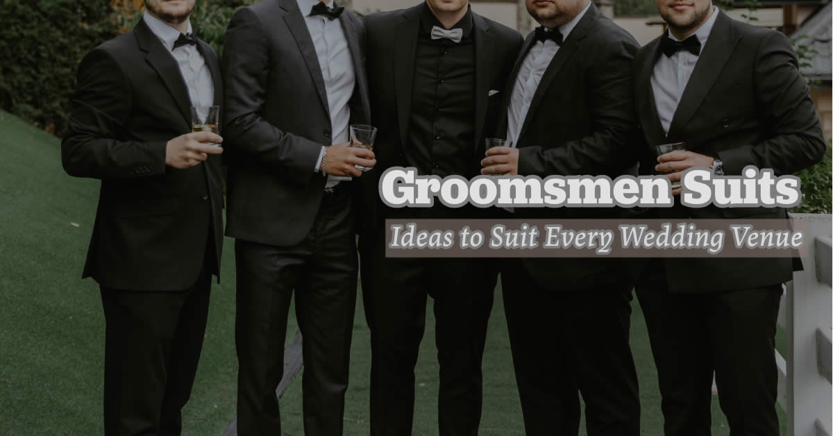 10 Groomsmen Suits Ideas to Suit Every Wedding Venue
