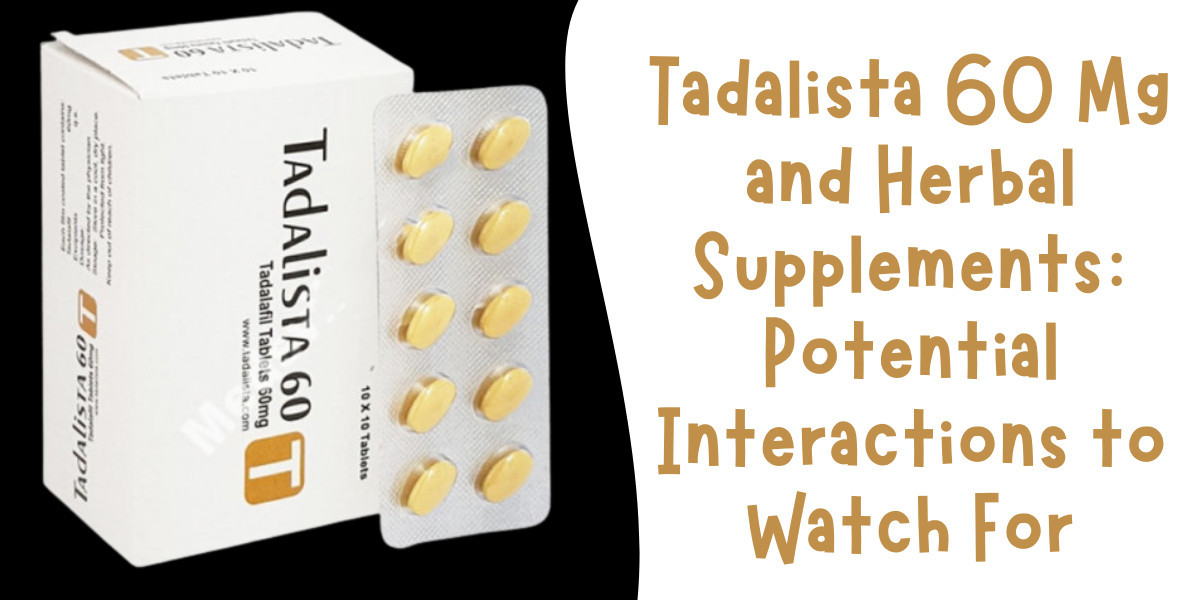 Tadalista 60 Mg and Herbal Supplements: Potential Interactions to Watch For