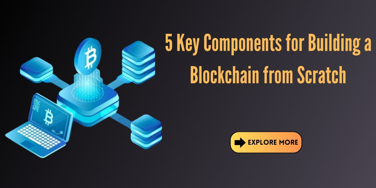 5 Key Components for Building a Blockchain from Scratch