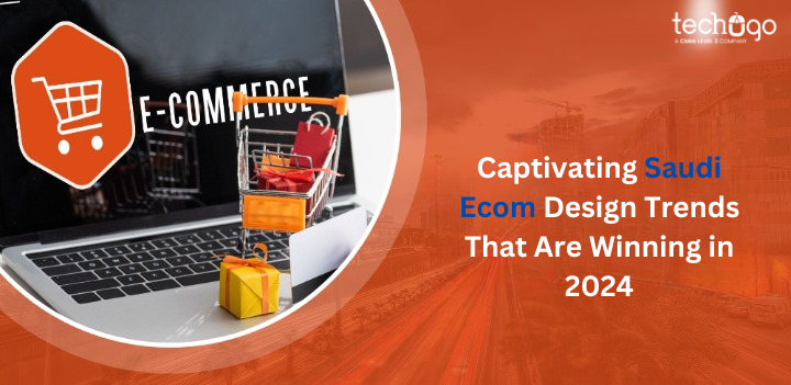 Captivating Saudi Ecom Design Trends That Are Winning In 2024 | Business Tricker