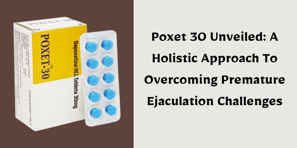 Poxet 30 Unveiled: A Holistic Approach To Overcoming Premature Ejaculation Challenges