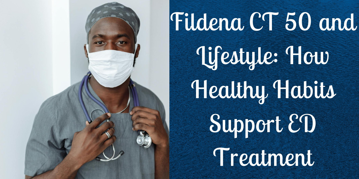 Fildena CT 50 and Lifestyle: How Healthy Habits Support ED Treatment