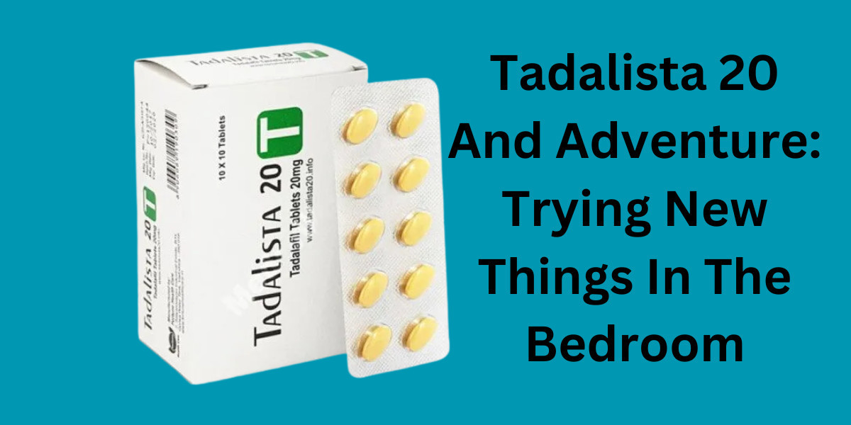 Tadalista 20 And Adventure: Trying New Things In The Bedroom