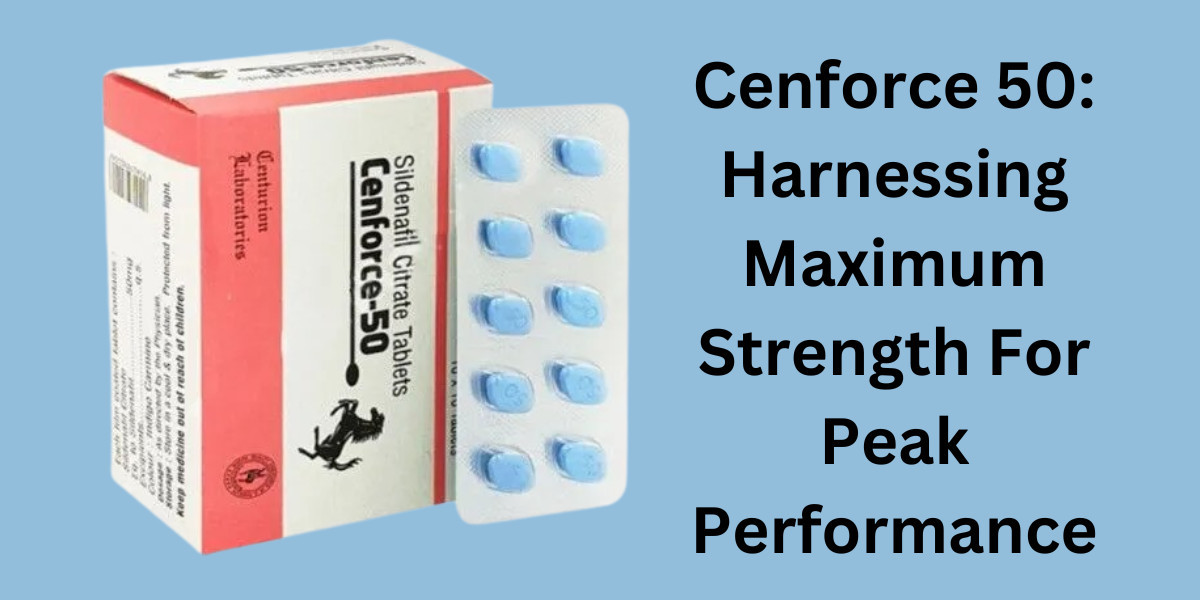 Cenforce 50: Harnessing Maximum Strength For Peak Performance