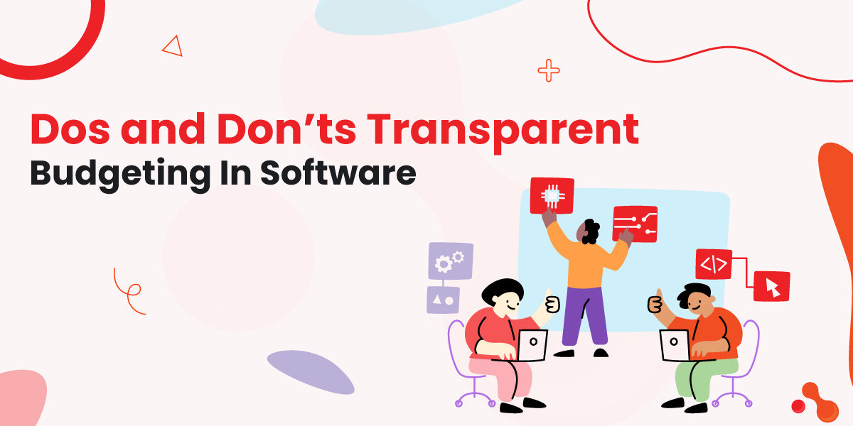 Dos and Don’ts Transparent Budgeting In Software