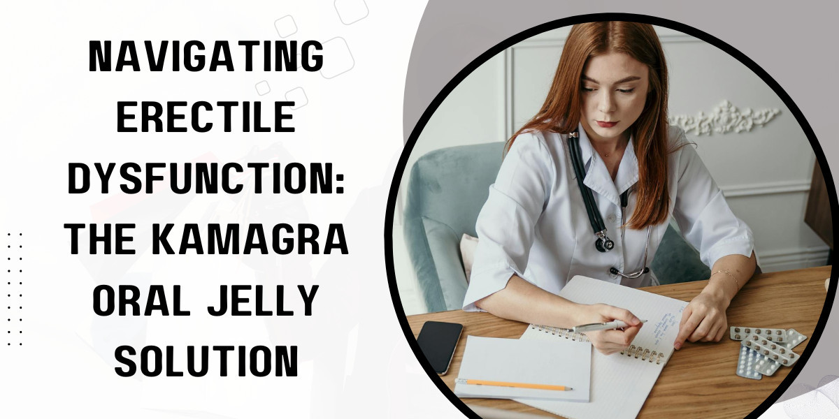 Navigating Erectile Dysfunction: The Kamagra Oral Jelly Solution